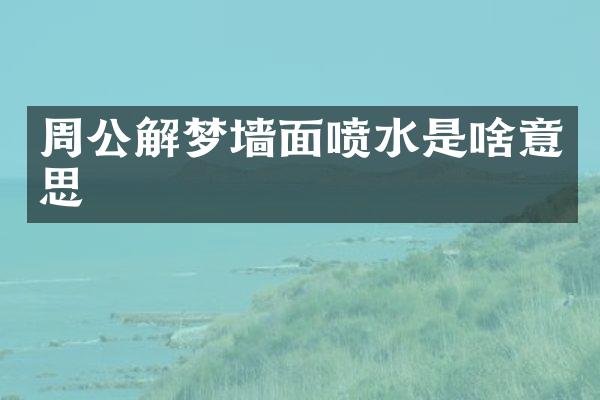 周公解梦墙面喷水是啥意思