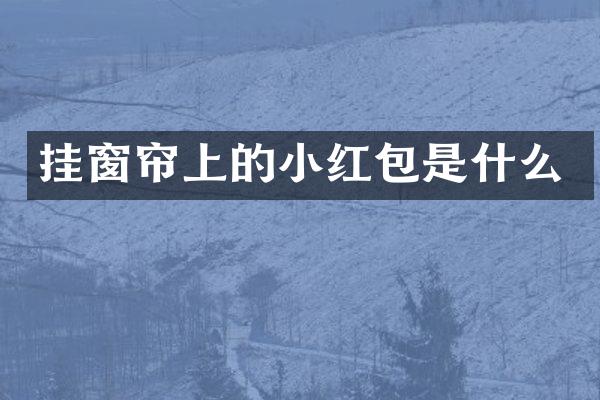 挂窗帘上的小红包是什么