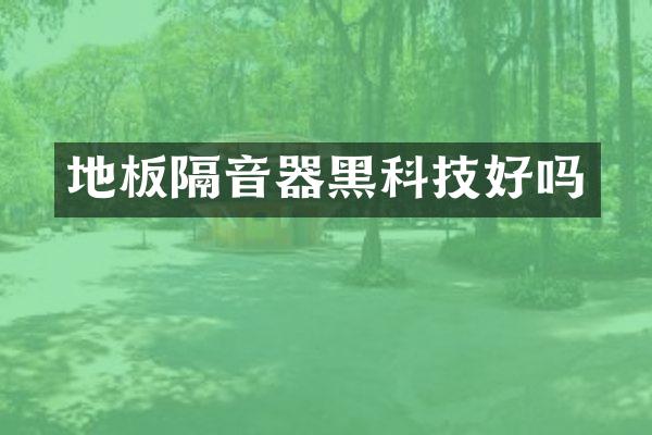 地板隔音器黑科技好吗