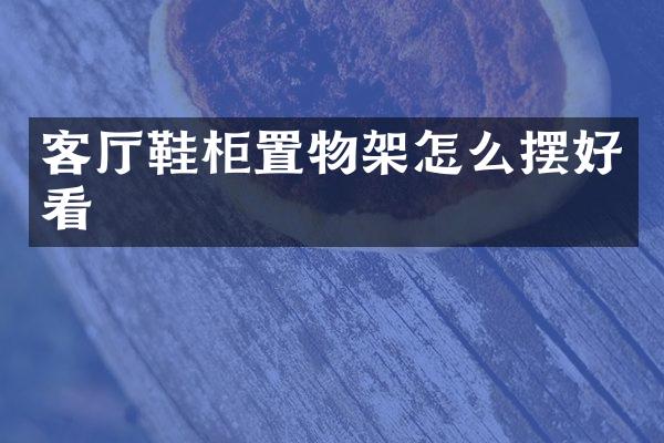 客厅鞋柜置物架怎么摆好看