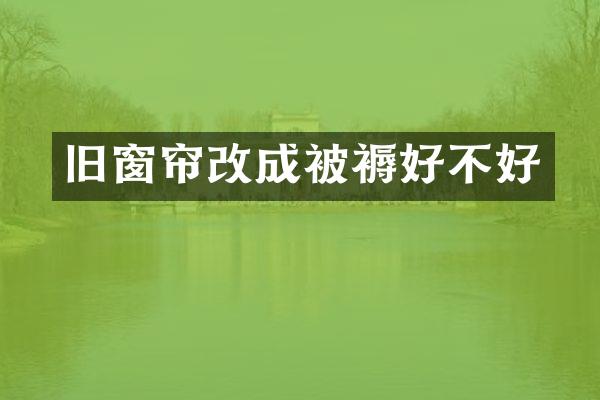 旧窗帘改成被褥好不好