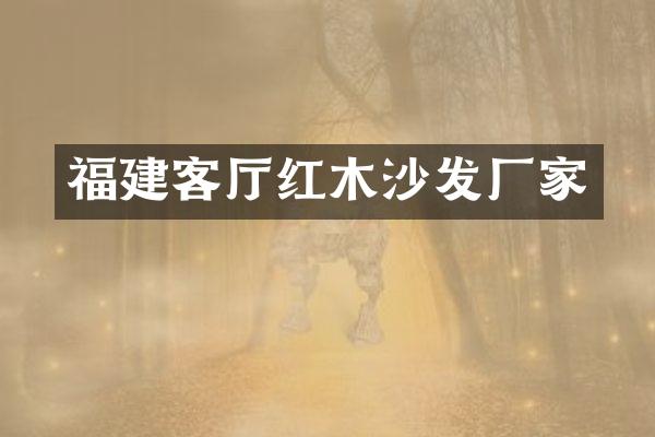 福建客厅红木沙发厂家
