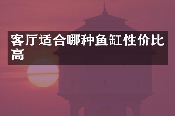 客厅适合哪种鱼缸性价比高