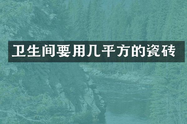 卫生间要用几平方的瓷砖