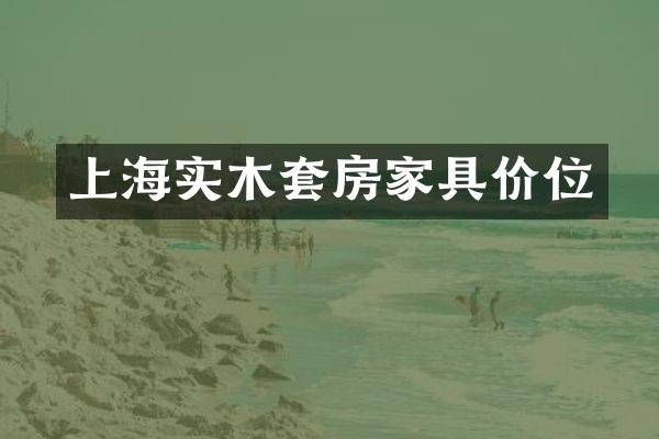 上海实木套房家具价位