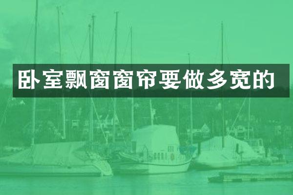 卧室飘窗窗帘要做多宽的