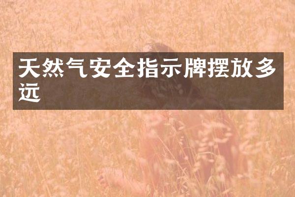 天然气安全指示牌摆放多远