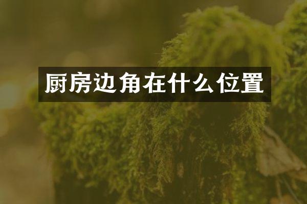 厨房边角在什么位置