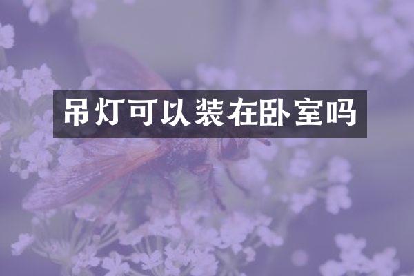 吊灯可以装在卧室吗