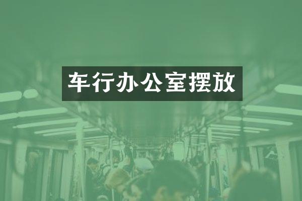 车行办公室摆放