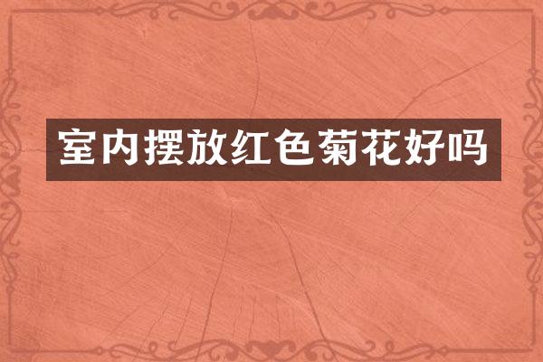 室内摆放红色菊花好吗