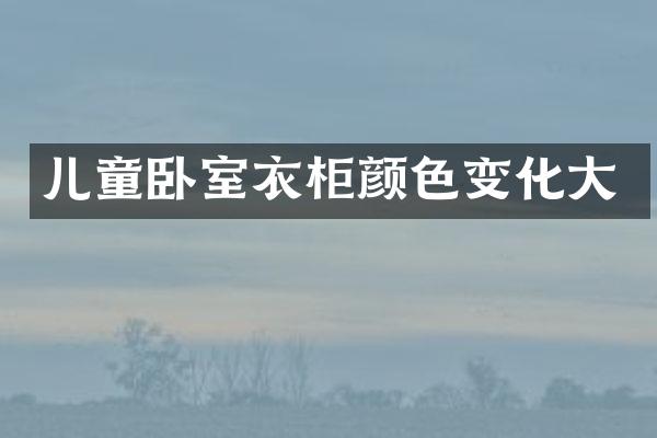 儿童卧室衣柜颜色变化大