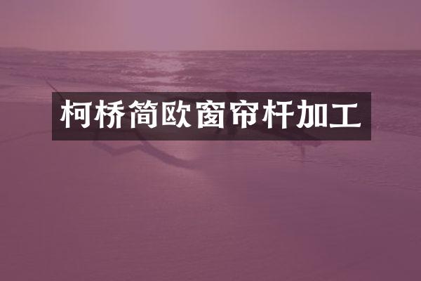柯桥简欧窗帘杆加工