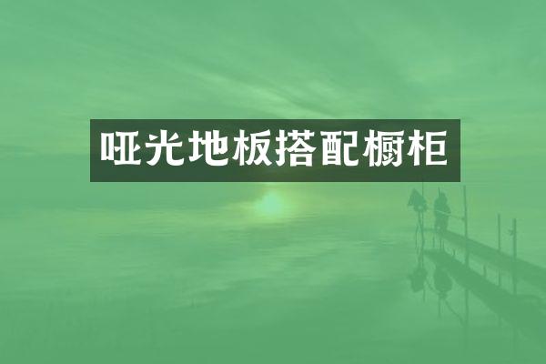 哑光地板搭配橱柜