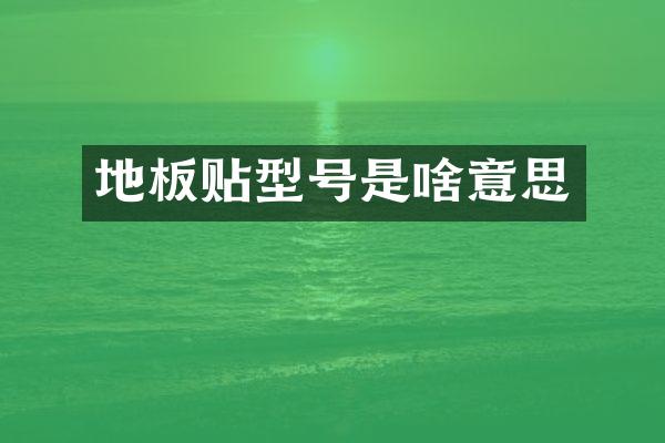 地板贴型号是啥意思