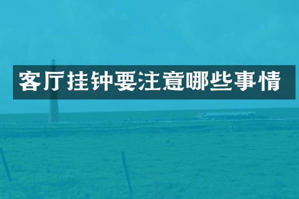 客厅挂钟要注意哪些事情