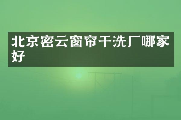 北京密云窗帘干洗厂哪家好