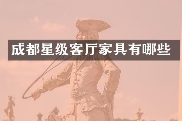 成都星级客厅家具有哪些