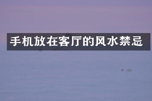 手机放在客厅的风水禁忌