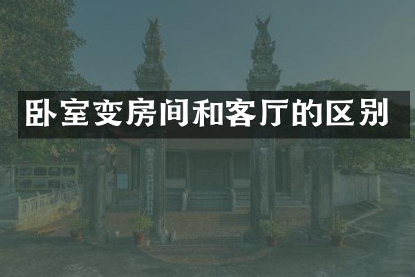 卧室变房间和客厅的区别