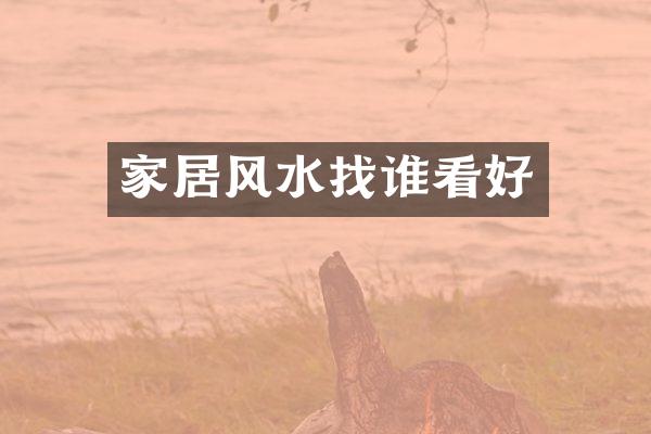 家居风水找谁看好
