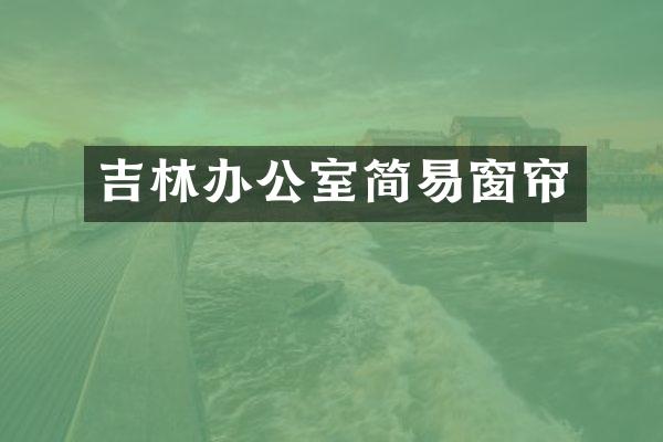 吉林办公室简易窗帘