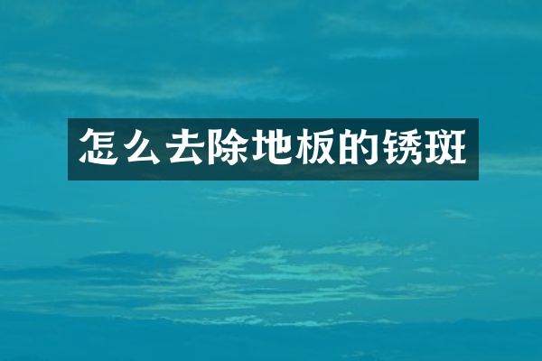 怎么去除地板的锈斑