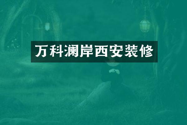 万科澜岸西安装修