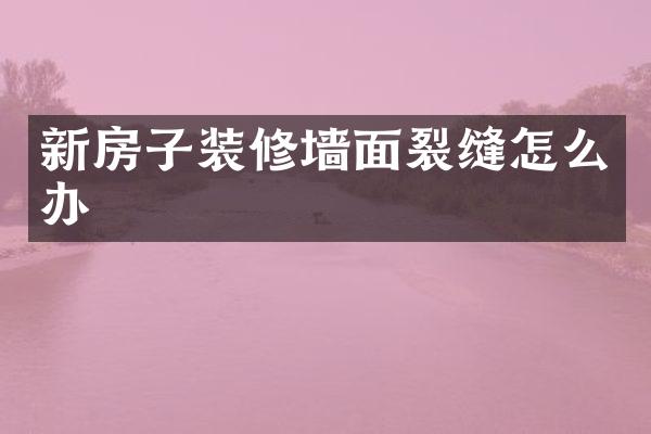 新房子装修墙面裂缝怎么办