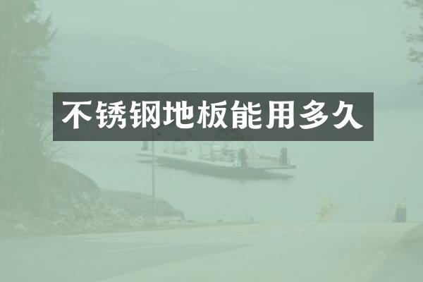 不锈钢地板能用多久