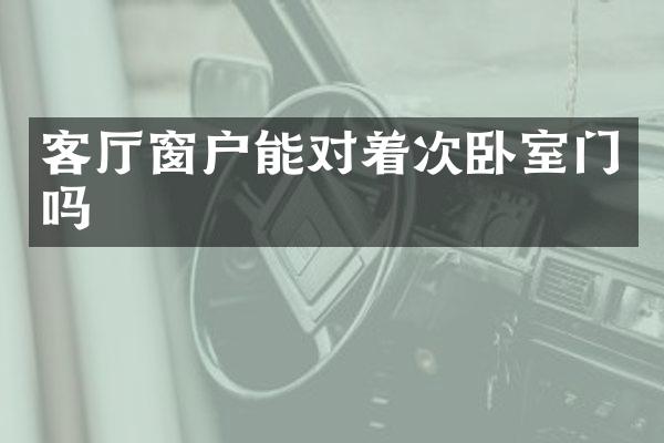 客厅窗户能对着次卧室门吗