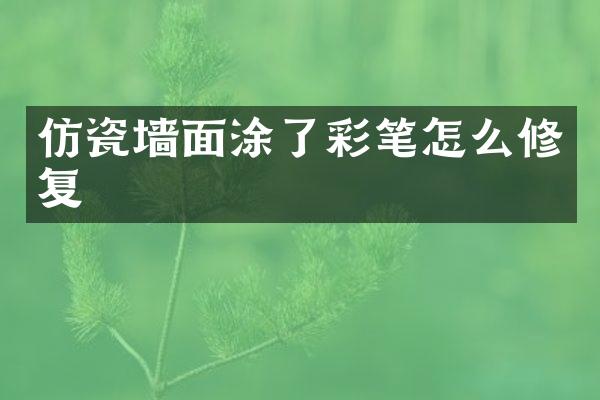 仿瓷墙面涂了彩笔怎么修复