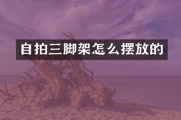 自拍三脚架怎么摆放的