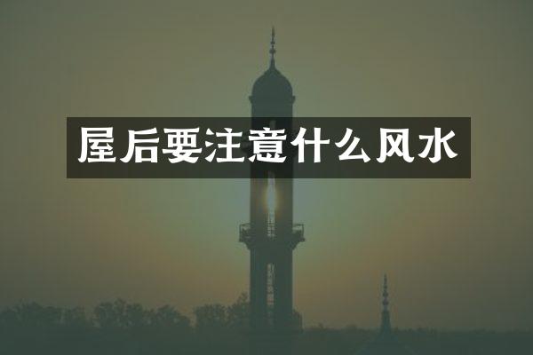 屋后要注意什么风水