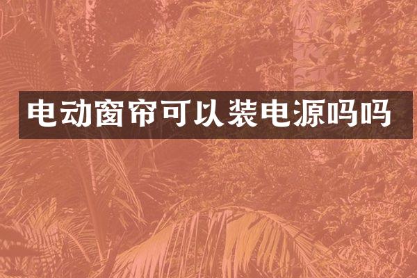 电动窗帘可以装电源吗吗