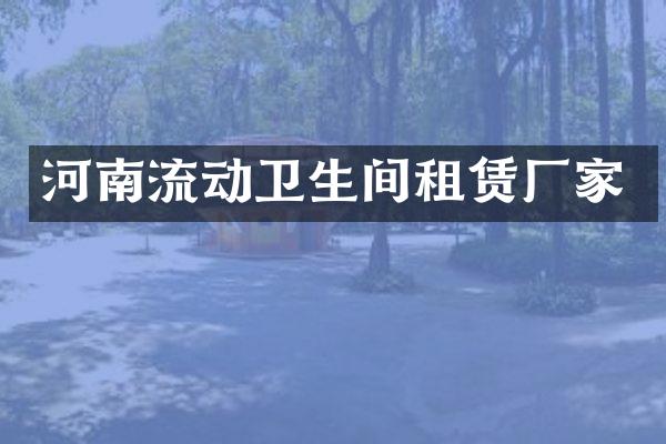 河南流动卫生间租赁厂家