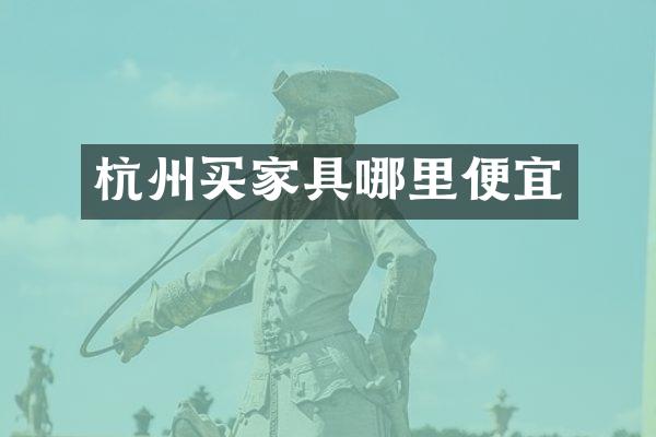 杭州买家具哪里便宜