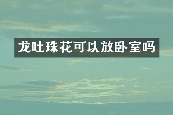 龙吐珠花可以放卧室吗