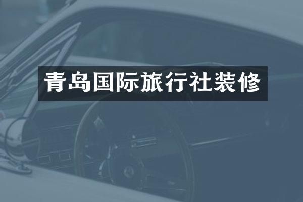 青岛国际旅行社装修