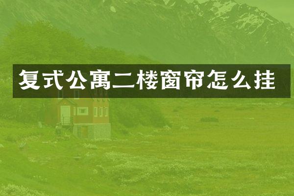 复式公寓二楼窗帘怎么挂