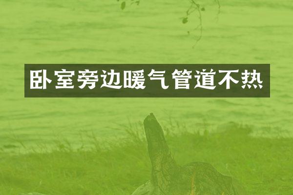 卧室旁边暖气管道不热