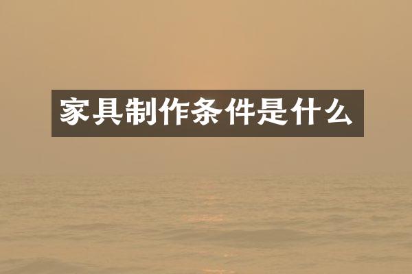 家具制作条件是什么