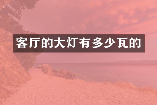 客厅的大灯有多少瓦的