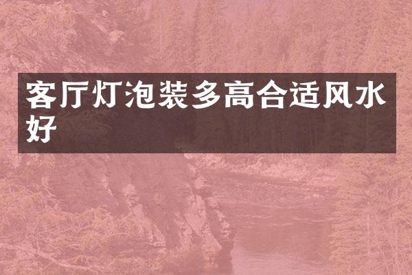 客厅灯泡装多高合适风水好