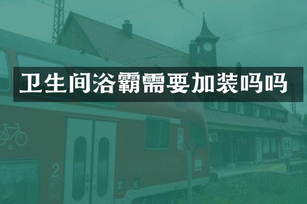 卫生间浴霸需要加装吗吗