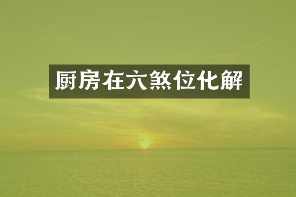 厨房在六煞位化解