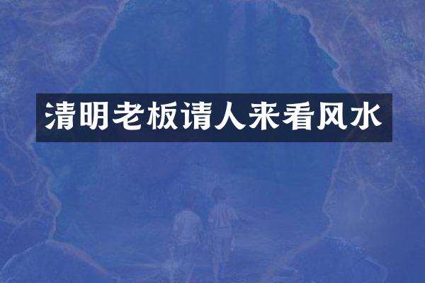 清明老板请人来看风水