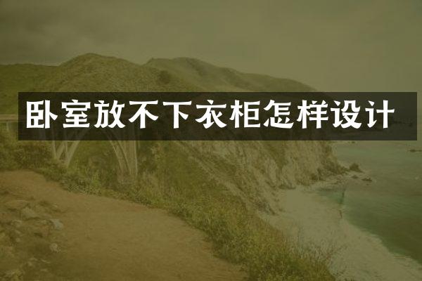 卧室放不下衣柜怎样设计