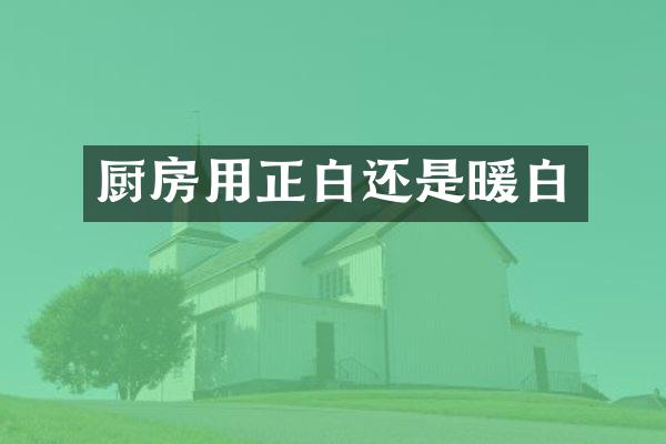 厨房用正白还是暖白