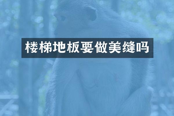 楼梯地板要做美缝吗